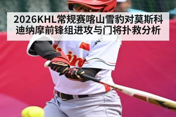 2026KHL常规赛喀山雪豹对莫斯科迪纳摩前锋组进攻与门将扑救分析
